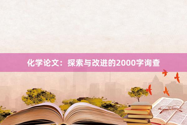 化学论文:探索与改进的2000字询查