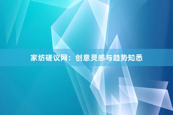 家纺磋议网：创意灵感与趋势知悉